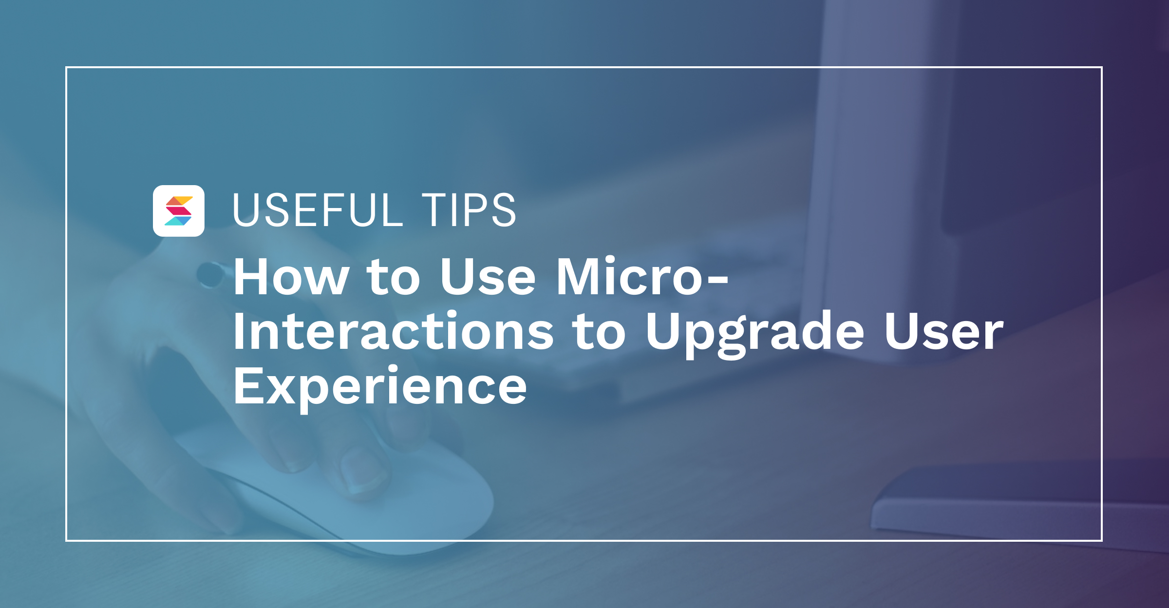 How to Use Micro-Interactions to Upgrade User Experience